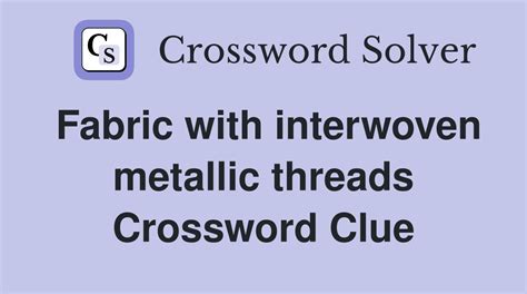 fabric with metallic thread crossword puzzle clue|Fabric with interwoven metallic threads WSJ Crossword Clue.